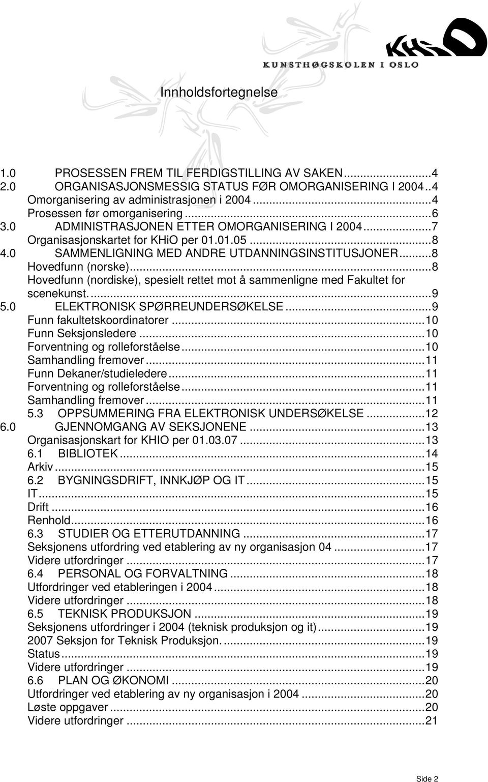 ..8 Hovedfunn (norske)...8 Hovedfunn (nordiske), spesielt rettet mot å sammenligne med Fakultet for scenekunst...9 5.0 ELEKTRONISK SPØRREUNDERSØKELSE...9 Funn fakultetskoordinatorer.