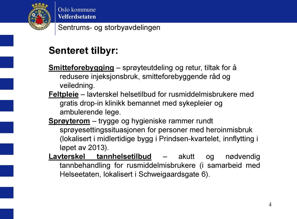 Sprøyterom trygge og hygieniske rammer rundt sprøyesettingssituasjonen for personer med heroinmisbruk (lokalisert i midlertidige bygg i