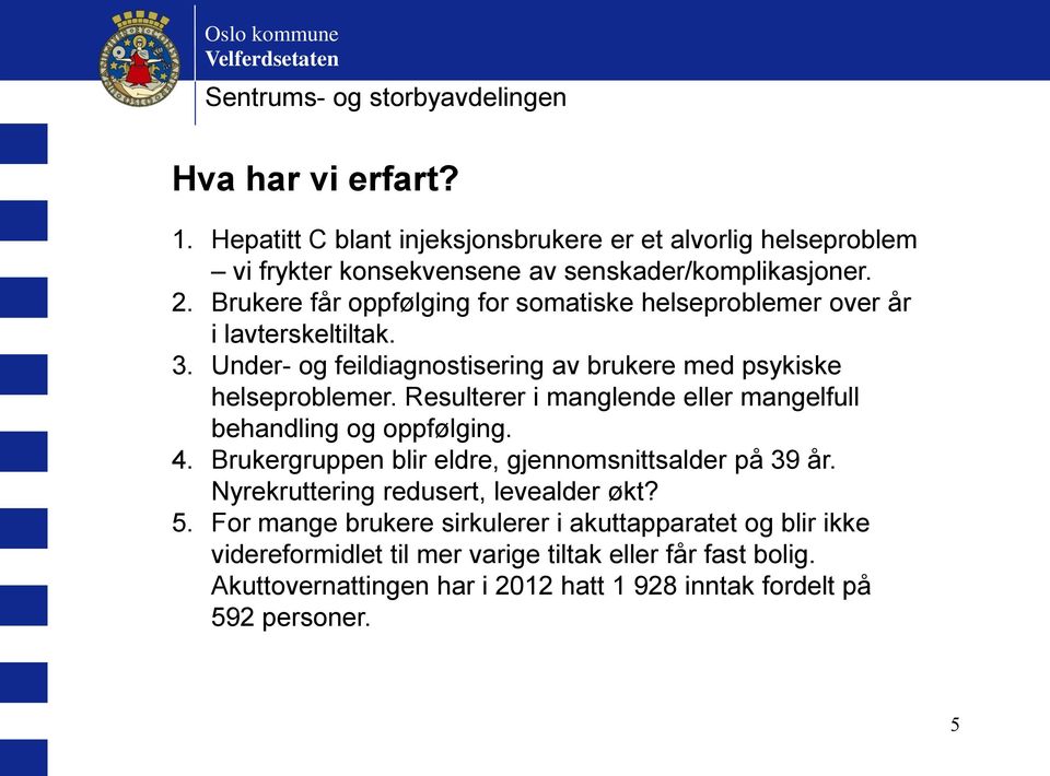 Resulterer i manglende eller mangelfull behandling og oppfølging. 4. Brukergruppen blir eldre, gjennomsnittsalder på 39 år. Nyrekruttering redusert, levealder økt?