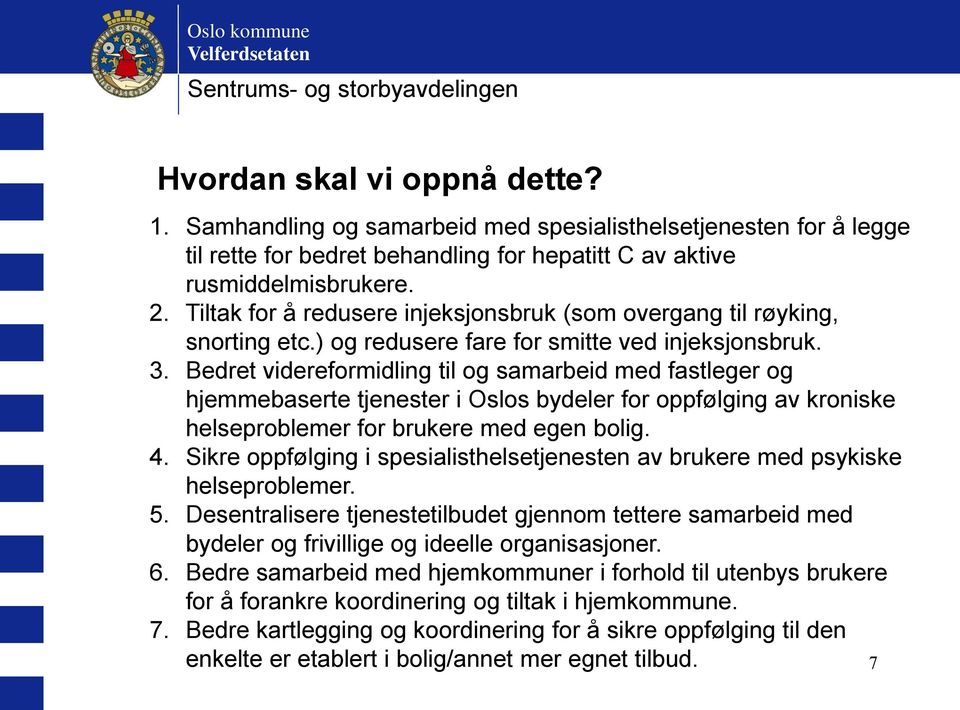 Bedret videreformidling til og samarbeid med fastleger og hjemmebaserte tjenester i Oslos bydeler for oppfølging av kroniske helseproblemer for brukere med egen bolig. 4.