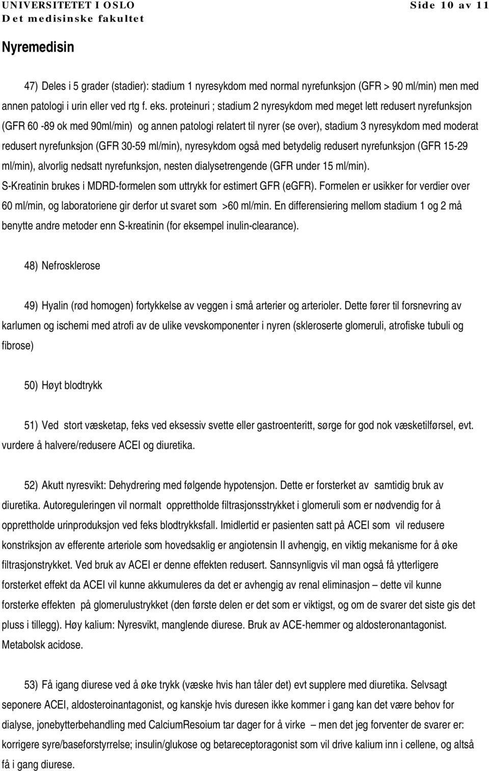 nyrefunksjon (GFR 30-59 ml/min), nyresykdom også med betydelig redusert nyrefunksjon (GFR 15-29 ml/min), alvorlig nedsatt nyrefunksjon, nesten dialysetrengende (GFR under 15 ml/min).