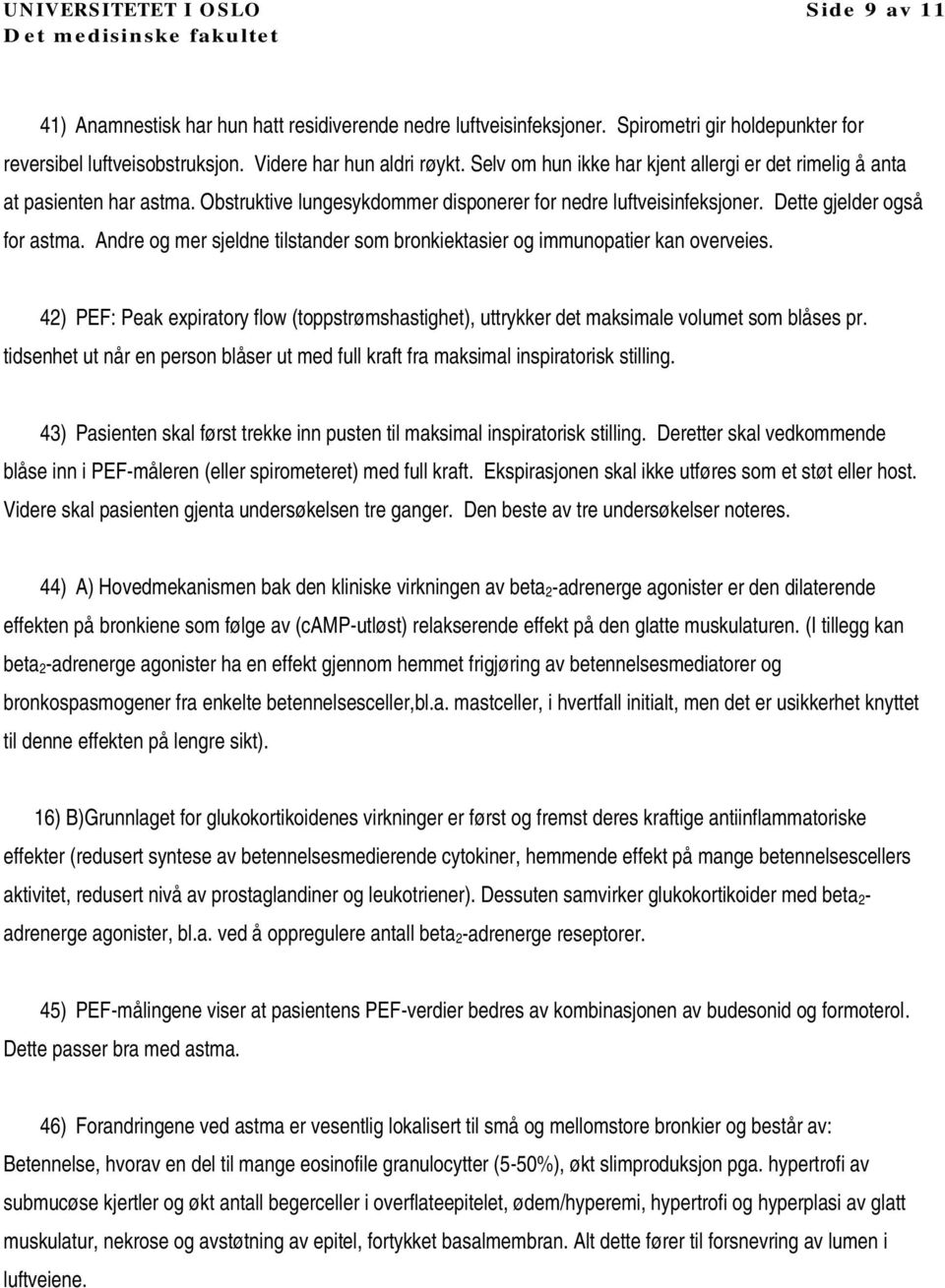 Andre og mer sjeldne tilstander som bronkiektasier og immunopatier kan overveies. 42) PEF: Peak expiratory flow (toppstrømshastighet), uttrykker det maksimale volumet som blåses pr.