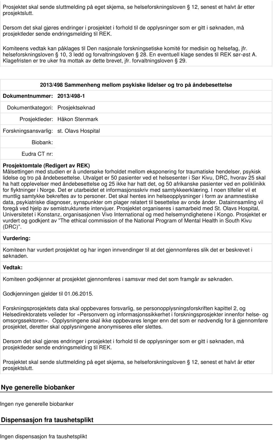 jfr. helseforskningsloven 10, 3 ledd og forvaltningsloven 28. En eventuell klage sendes til REK sør-øst A. Klagefristen er tre uker fra mottak av dette brevet, jfr. forvaltningsloven 29.