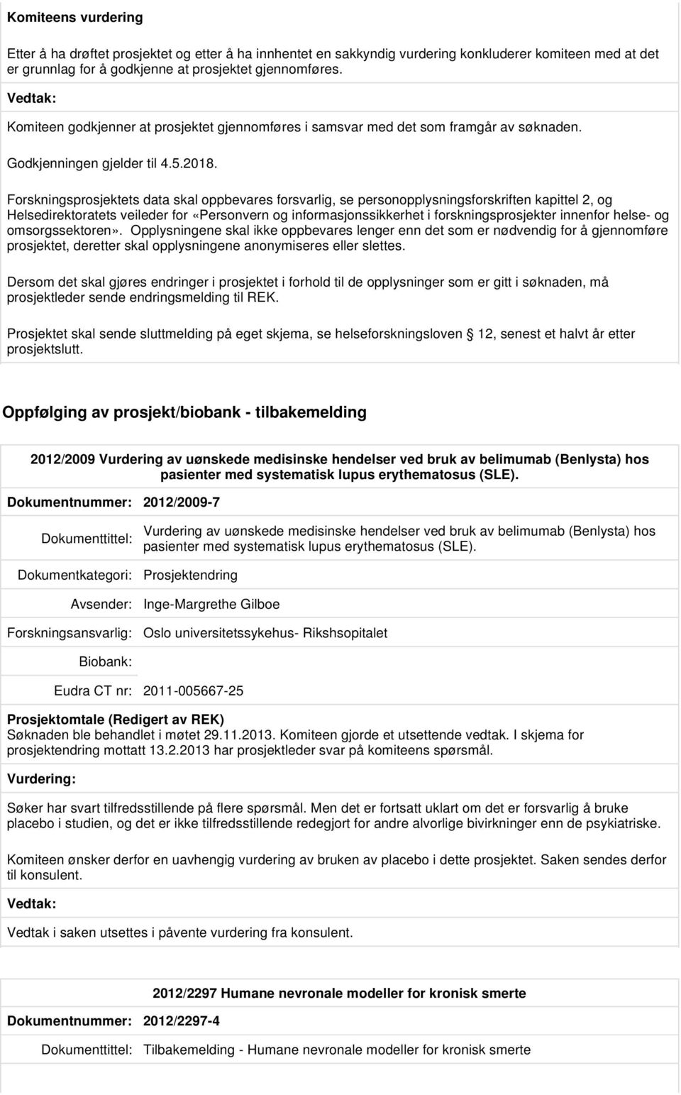 Forskningsprosjektets data skal oppbevares forsvarlig, se personopplysningsforskriften kapittel 2, og Helsedirektoratets veileder for «Personvern og informasjonssikkerhet i forskningsprosjekter