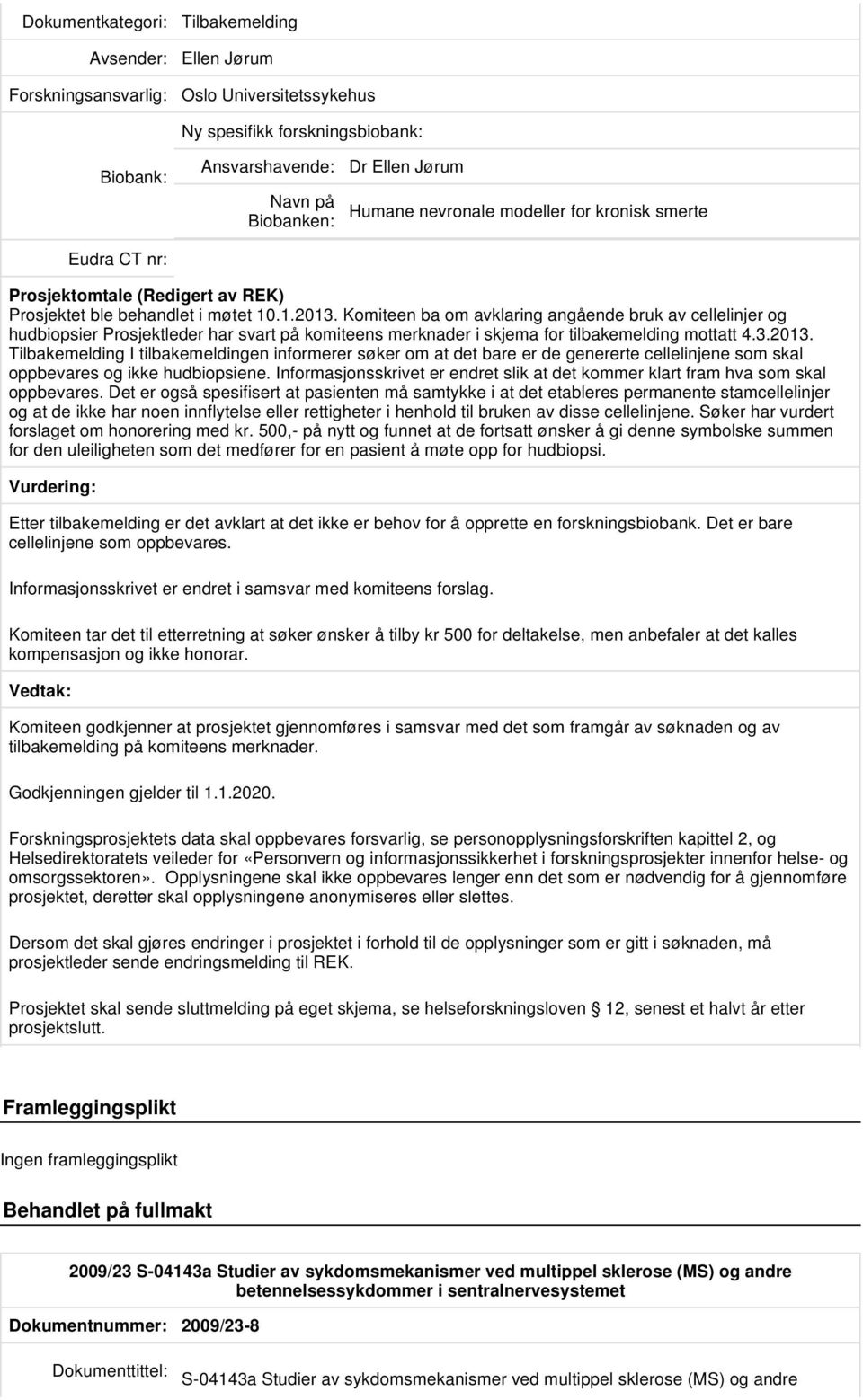 Komiteen ba om avklaring angående bruk av cellelinjer og hudbiopsier Prosjektleder har svart på komiteens merknader i skjema for tilbakemelding mottatt 4.3.2013.