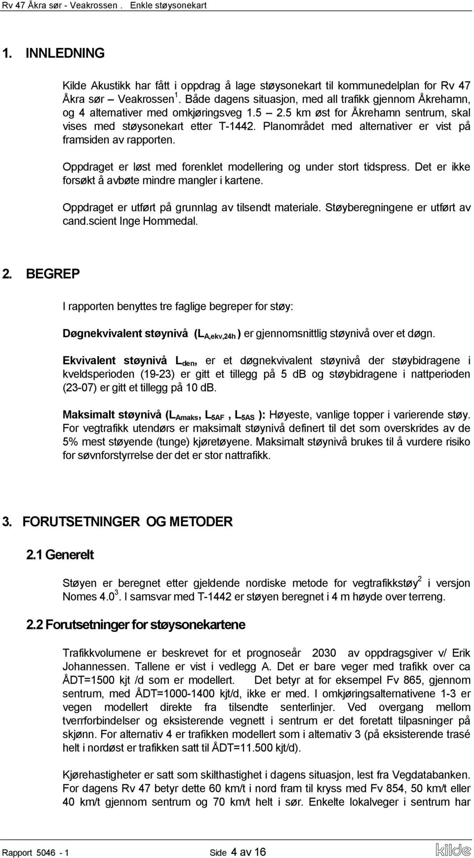 Planområdet med alternativer er vist på framsiden av rapporten. Oppdraget er løst med forenklet modellering og under stort tidspress. Det er ikke forsøkt å avbøte mindre mangler i kartene.