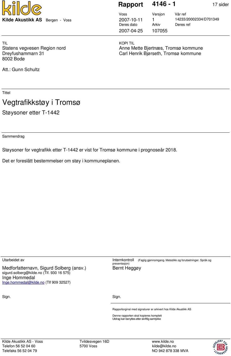 : Gunn Schultz Tittel Vegtrafikkstøy i Tromsø Støysoner etter T-1442 Sammendrag Støysoner for vegtrafikk etter T-1442 er vist for Tromsø kommune i prognoseår 2018.