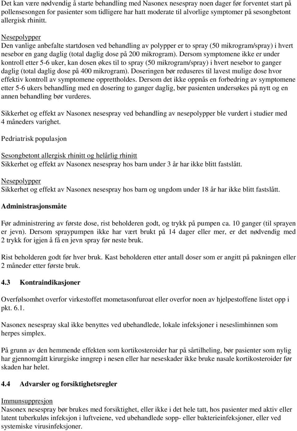 Dersom symptomene ikke er under kontroll etter 5-6 uker, kan dosen økes til to spray (50 mikrogram/spray) i hvert nesebor to ganger daglig (total daglig dose på 400 mikrogram).