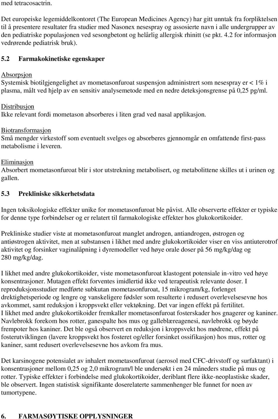 undergrupper av den pediatriske populasjonen ved sesongbetont og helårlig allergisk rhinitt (se pkt. 4.2 for informasjon vedrørende pediatrisk bruk). 5.