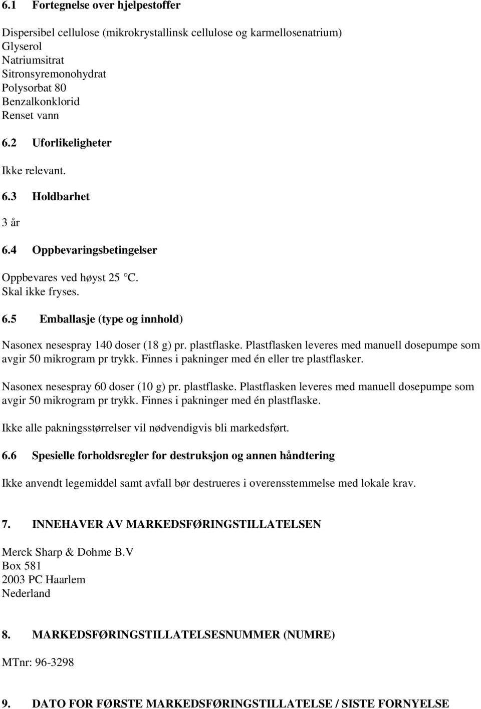 plastflaske. Plastflasken leveres med manuell dosepumpe som avgir 50 mikrogram pr trykk. Finnes i pakninger med én eller tre plastflasker