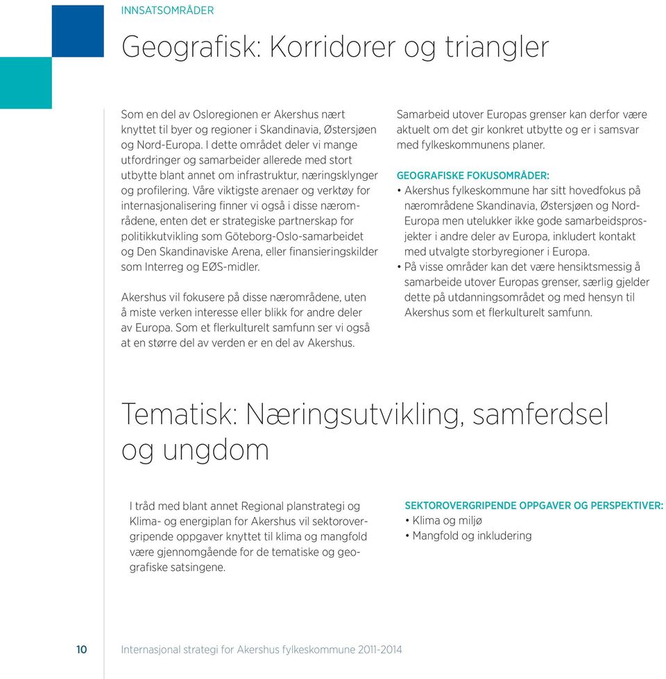 Våre viktigste arenaer og verktøy for internasjonalisering finner vi også i disse nærområdene, enten det er strategiske partnerskap for politikkutvikling som Göteborg-Oslo-samarbeidet og Den