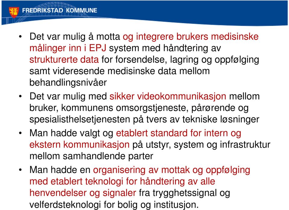 tvers av tekniske løsninger Man hadde valgt og etablert standard for intern og ekstern kommunikasjon på utstyr, system og infrastruktur mellom samhandlende parter Man hadde