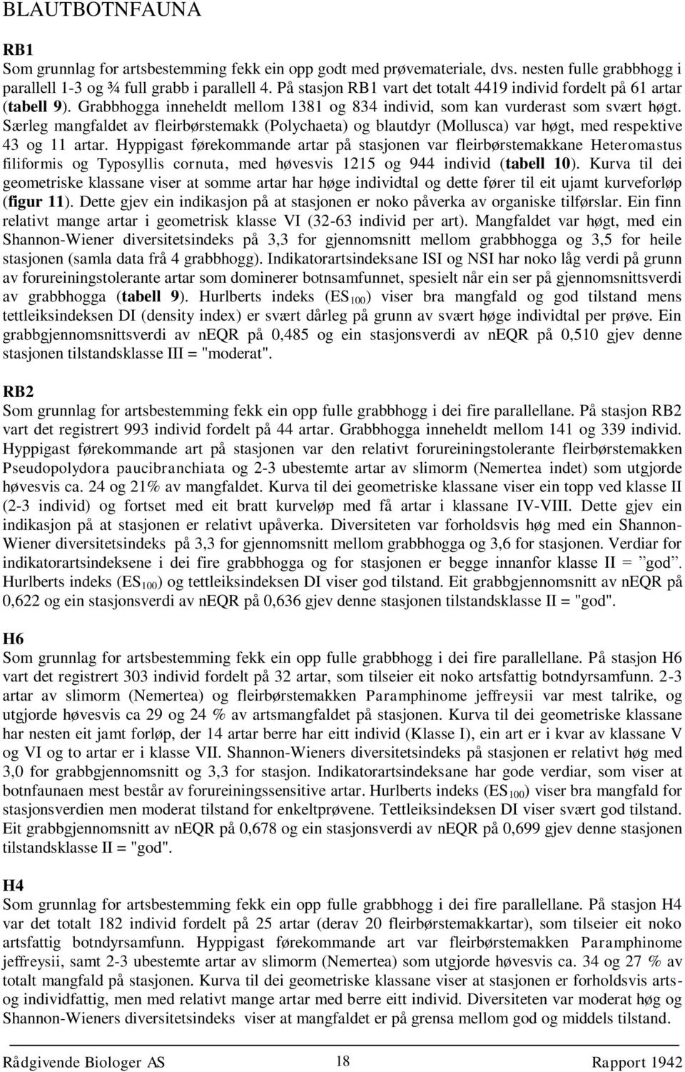 Særleg mangfaldet av fleirbørstemakk (Polychaeta) og blautdyr (Mollusca) var høgt, med respektive 43 og 11 artar.