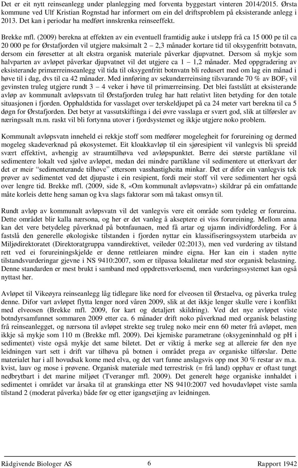 (2009) berekna at effekten av ein eventuell framtidig auke i utslepp frå ca 15 000 pe til ca 20 000 pe for Ørstafjorden vil utgjere maksimalt 2 2,3 månader kortare tid til oksygenfritt botnvatn,