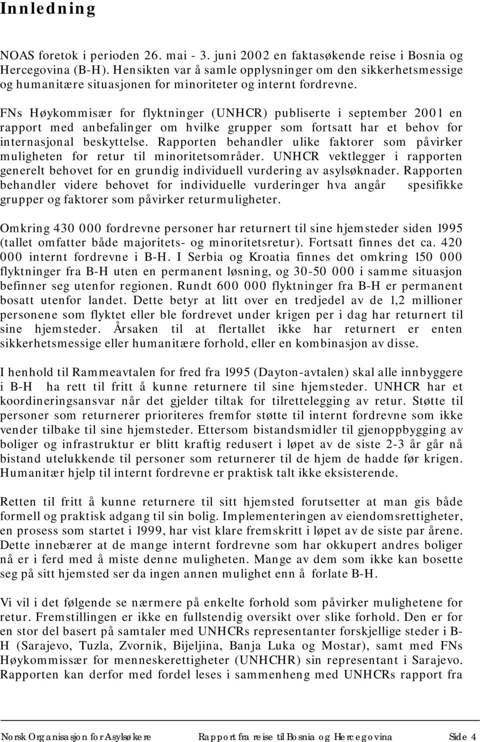 FNs Høykommisær for flyktninger (UNHCR) publiserte i september 2001 en rapport med anbefalinger om hvilke grupper som fortsatt har et behov for internasjonal beskyttelse.