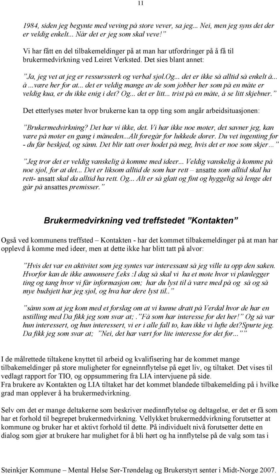 verbal sjøl.og... det er ikke så alltid så enkelt å... å...være her for at... det er veldig mange av de som jobber her som på en måte er veldig kua, er du ikke enig i det? Og... det er litt.