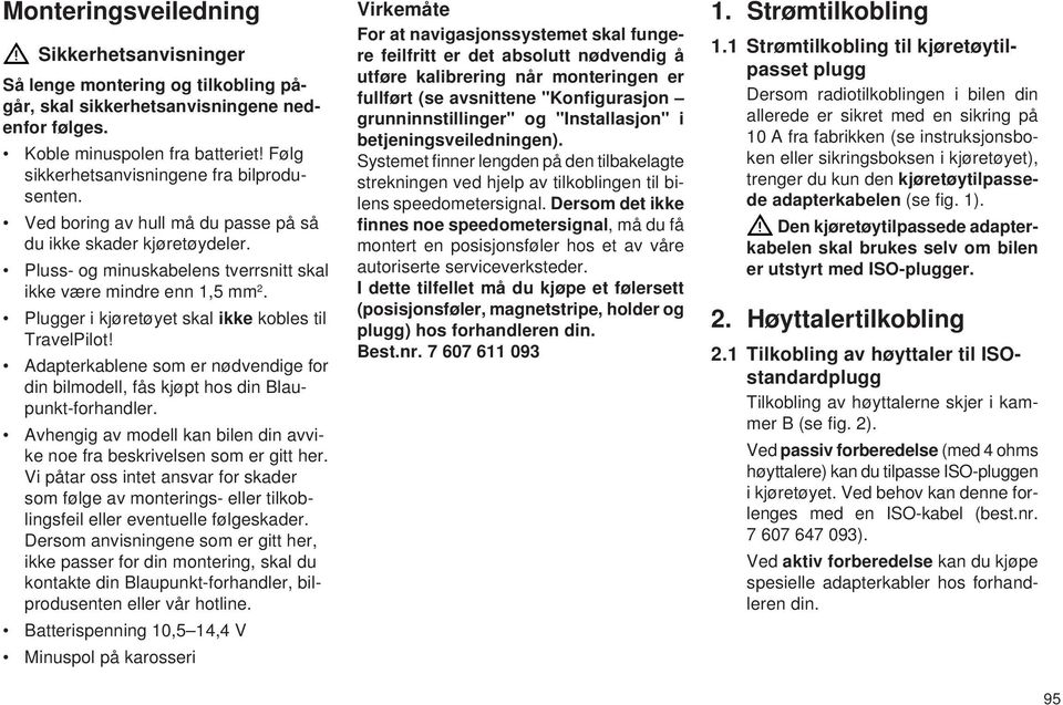 Plugger i kjøretøyet skal ikke kobles til TravelPilot! Adapterkablene som er nødvendige for din bilmodell, fås kjøpt hos din Blaupunkt-forhandler.