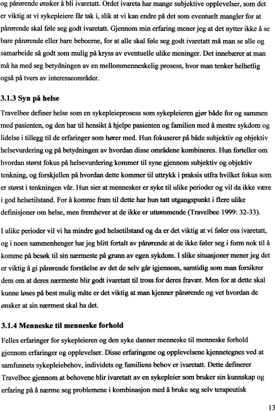 Gjennom min erfaring mener jeg at det nytter ikke å se bare pårørende eller bare beboerne, for at alle skal føle seg godt ivaretatt må man se alle og samarbeide så godt som mulig på kryss av