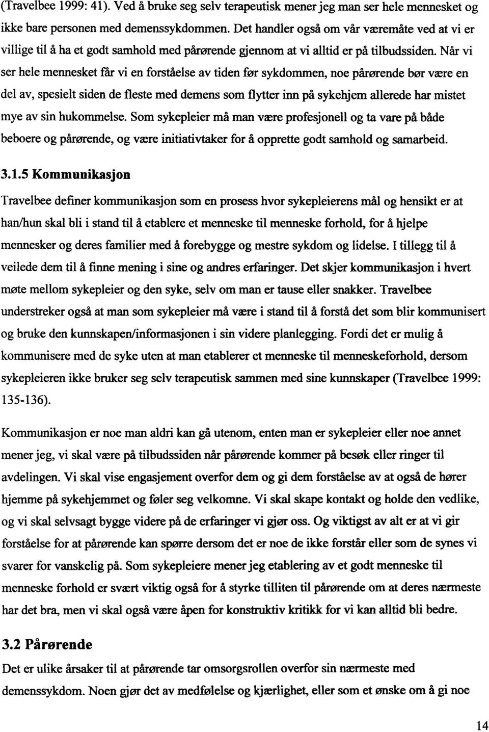 Når vi ser hele mennesket rar vi en forståelse av tiden før sykdommen, noe pårørende bør være en del av, spesielt siden de fleste med demens som flytter inn på sykehjem allerede har mistet mye av sin