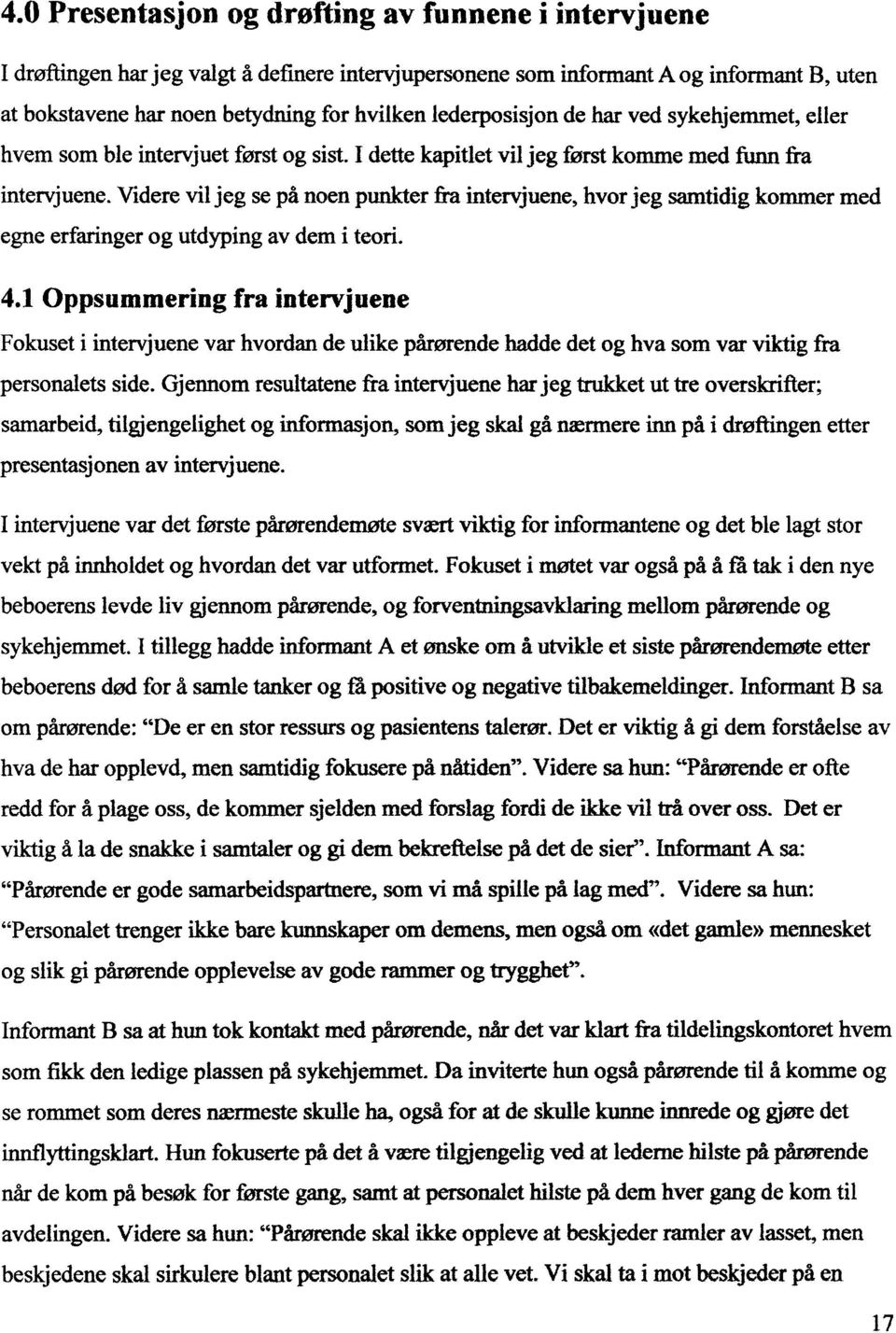 Videre vil jeg se på noen punkter fra intervjuene, hvor jeg samtidig kommer med egne erfaringer og utdyping av dem i teori. 4.