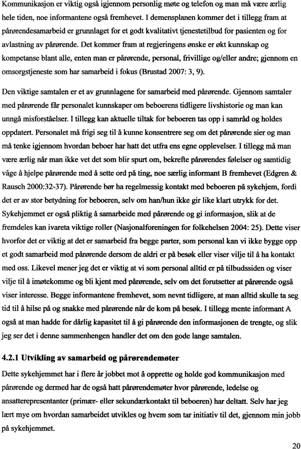 Det kommer fram at regjeringens ønske er økt kunnskap og kompetanse blant alle, enten man er pårørende, personal, frivillige og/eller andre; gjennom en omsorgstjeneste som har samarbeid i fokus