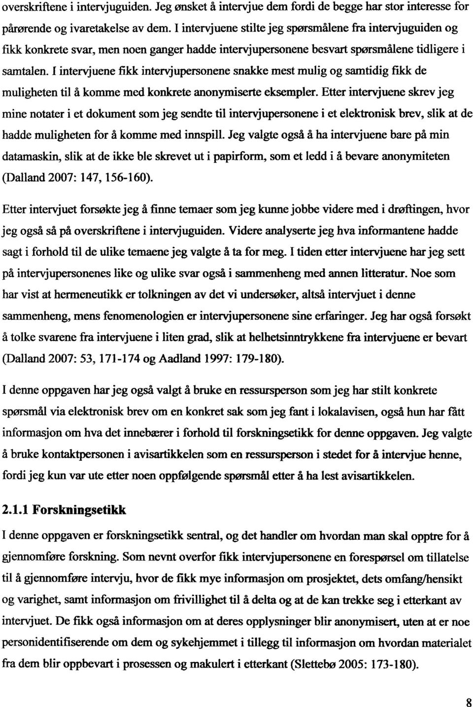 I intervjuene fikk intervjupersonene snakke mest mulig og samtidig fikk de muligheten til å komme med konkrete anonymiserte eksempler.