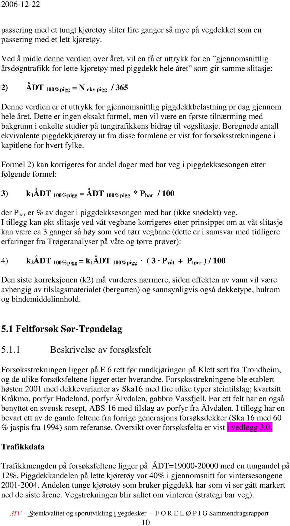 Denne verdien er et uttrykk for gjennomsnittlig piggdekkbelastning pr dag gjennom hele året.