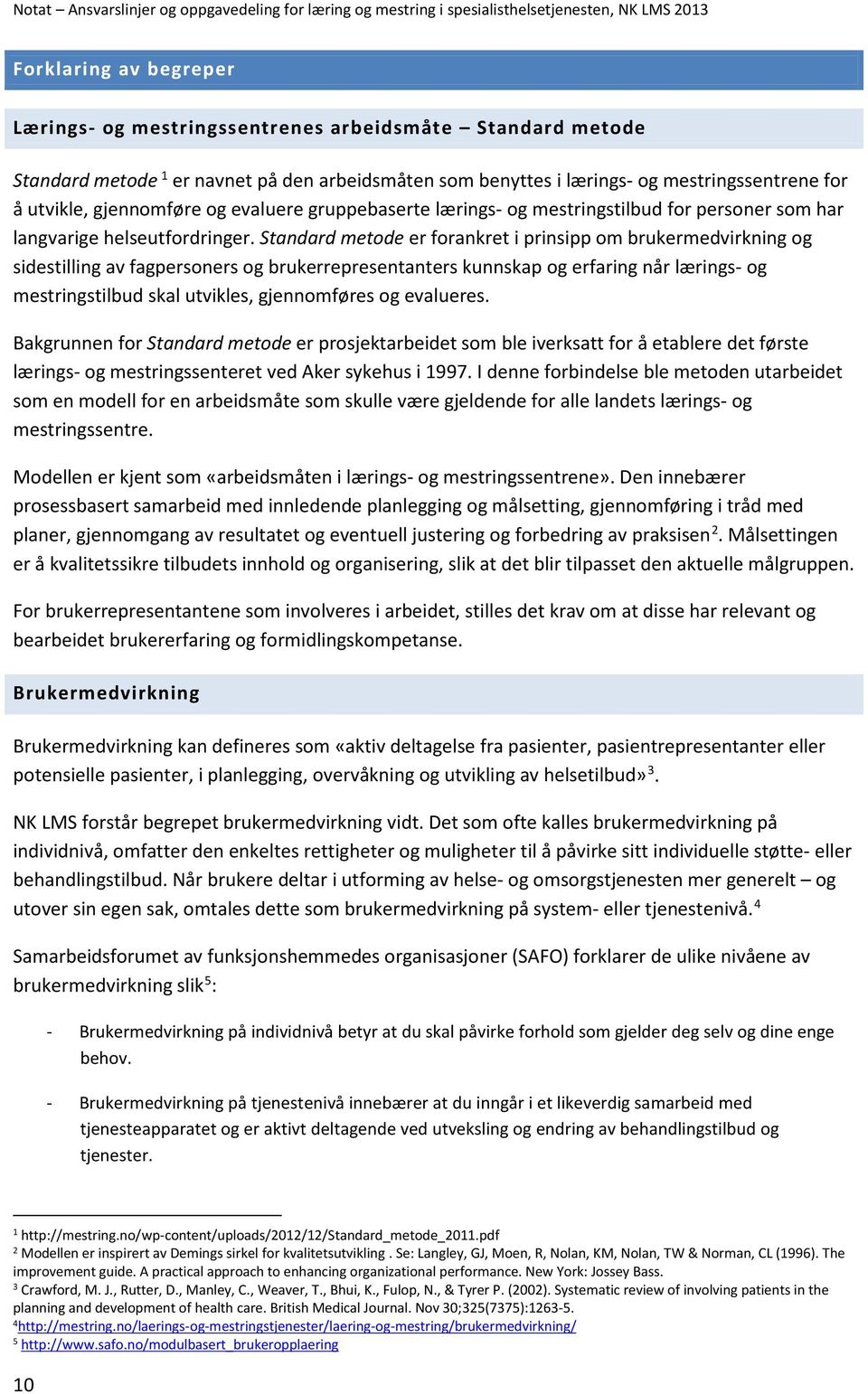 Standard metode er forankret i prinsipp om brukermedvirkning og sidestilling av fagpersoners og brukerrepresentanters kunnskap og erfaring når lærings- og mestringstilbud skal utvikles, gjennomføres