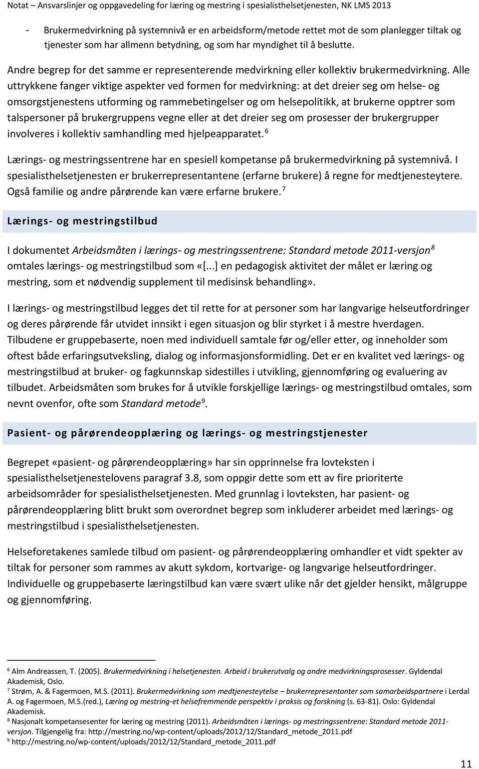 Alle uttrykkene fanger viktige aspekter ved formen for medvirkning: at det dreier seg om helse- og omsorgstjenestens utforming og rammebetingelser og om helsepolitikk, at brukerne opptrer som