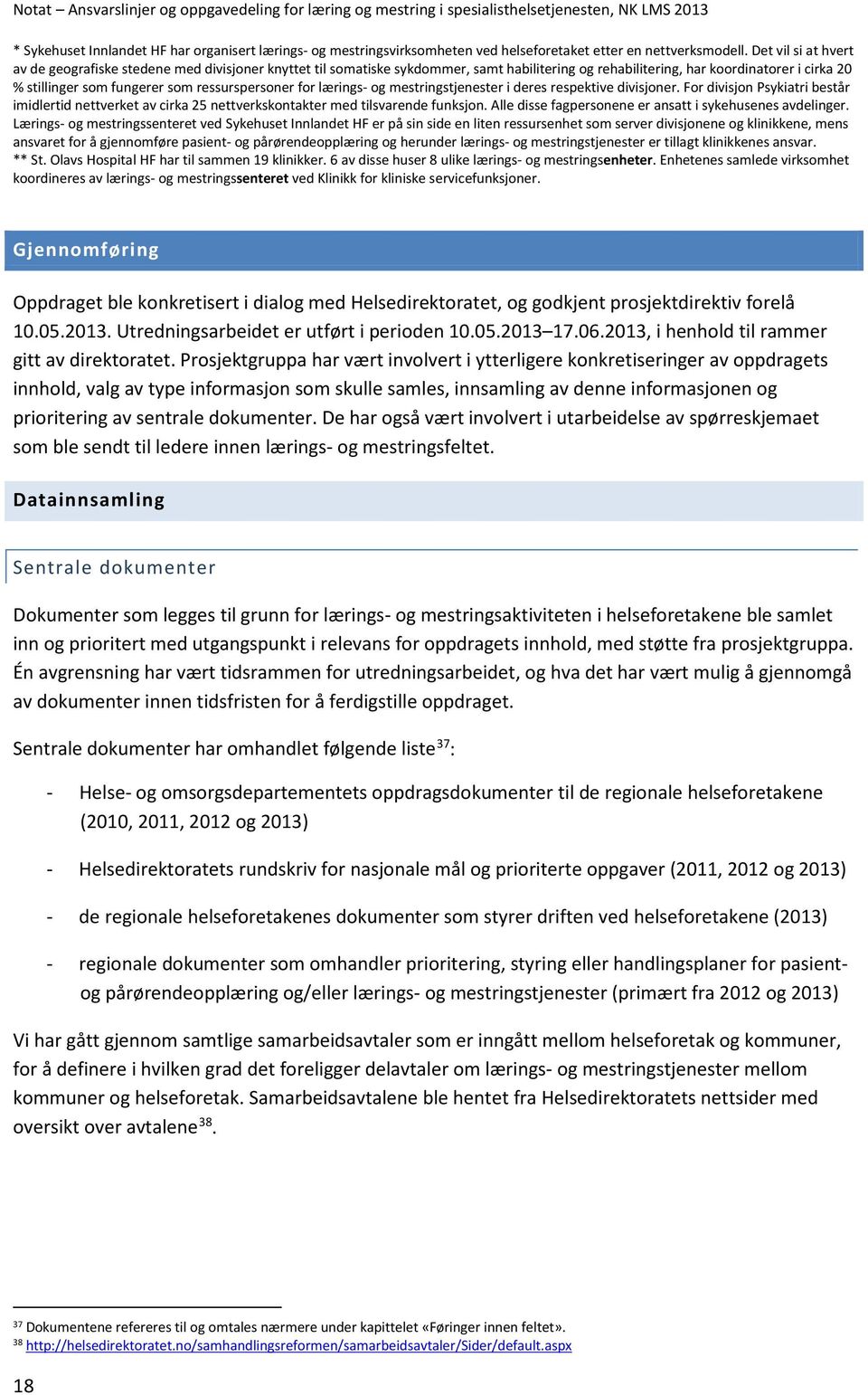 ressurspersoner for lærings- og mestringstjenester i deres respektive divisjoner. For divisjon Psykiatri består imidlertid nettverket av cirka 25 nettverkskontakter med tilsvarende funksjon.