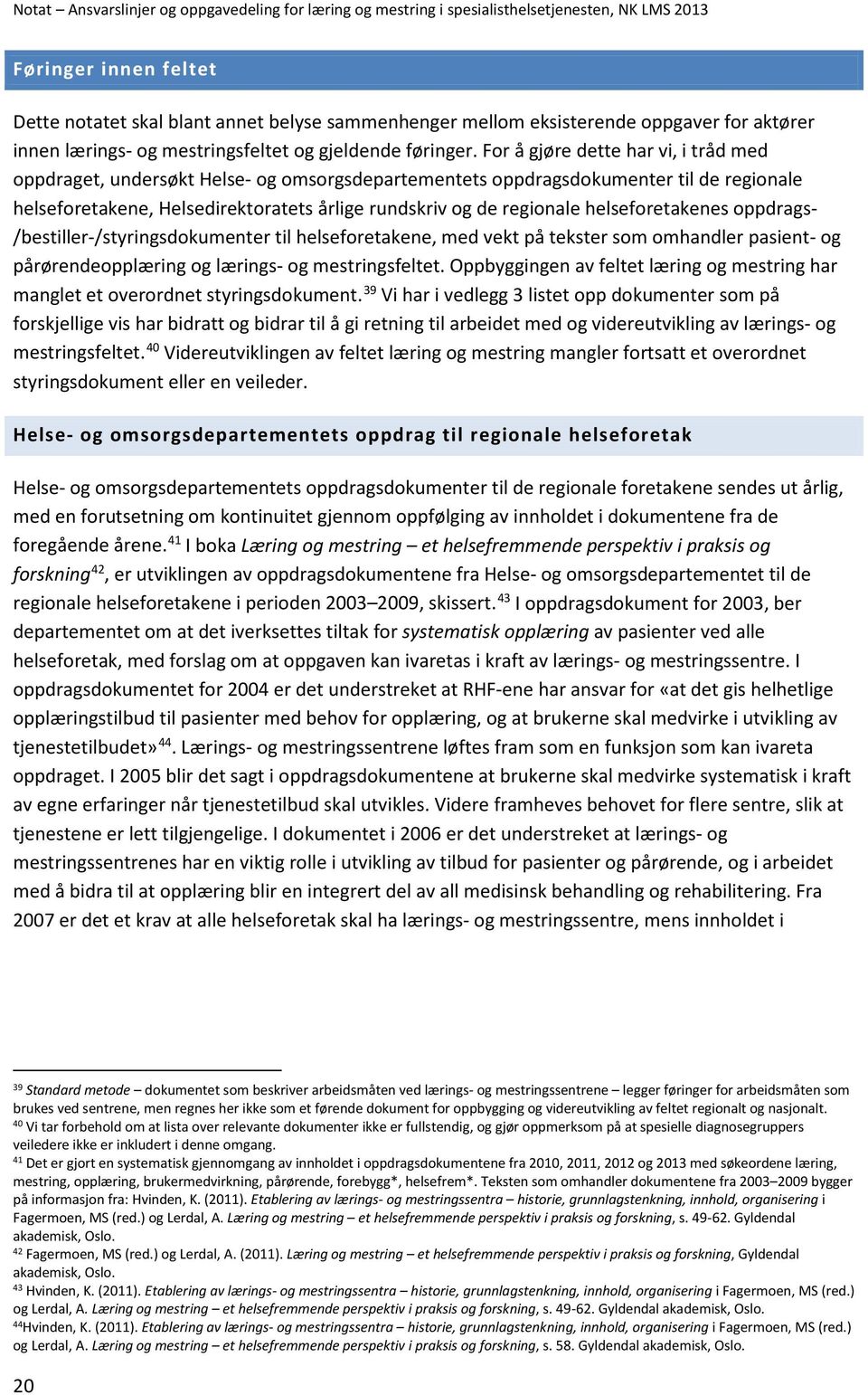 helseforetakenes oppdrags- /bestiller-/styringsdokumenter til helseforetakene, med vekt på tekster som omhandler pasient- og pårørendeopplæring og lærings- og mestringsfeltet.