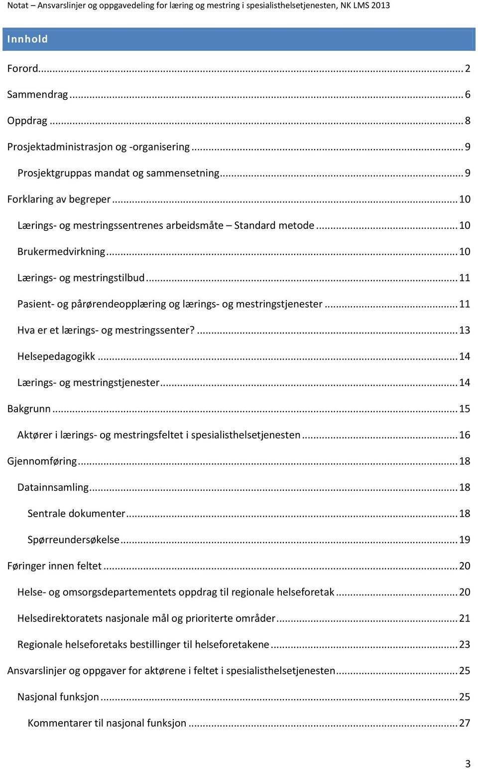 .. 11 Hva er et lærings- og mestringssenter?... 13 Helsepedagogikk... 14 Lærings- og mestringstjenester... 14 Bakgrunn... 15 Aktører i lærings- og mestringsfeltet i spesialisthelsetjenesten.