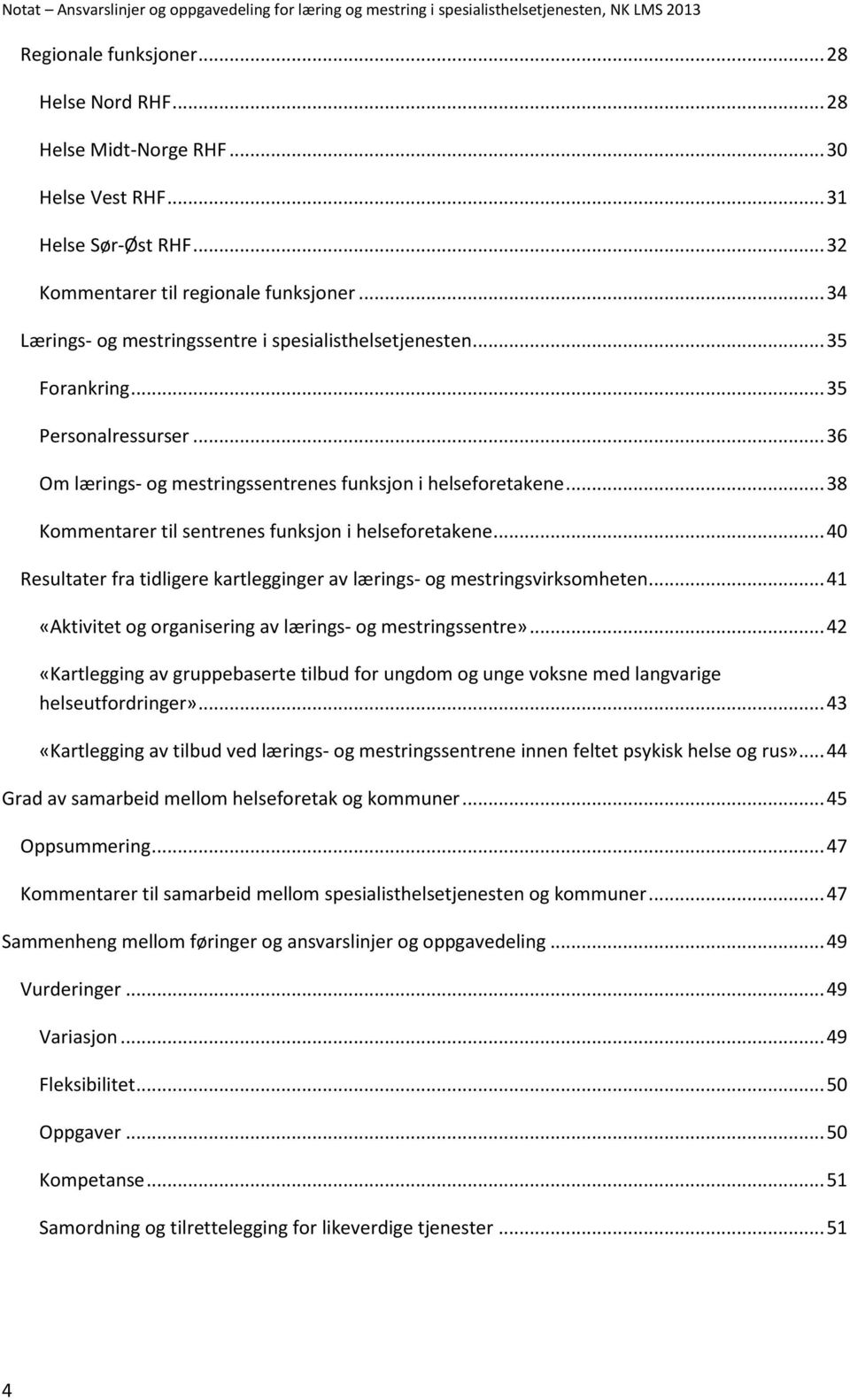 .. 38 Kommentarer til sentrenes funksjon i helseforetakene... 40 Resultater fra tidligere kartlegginger av lærings- og mestringsvirksomheten.