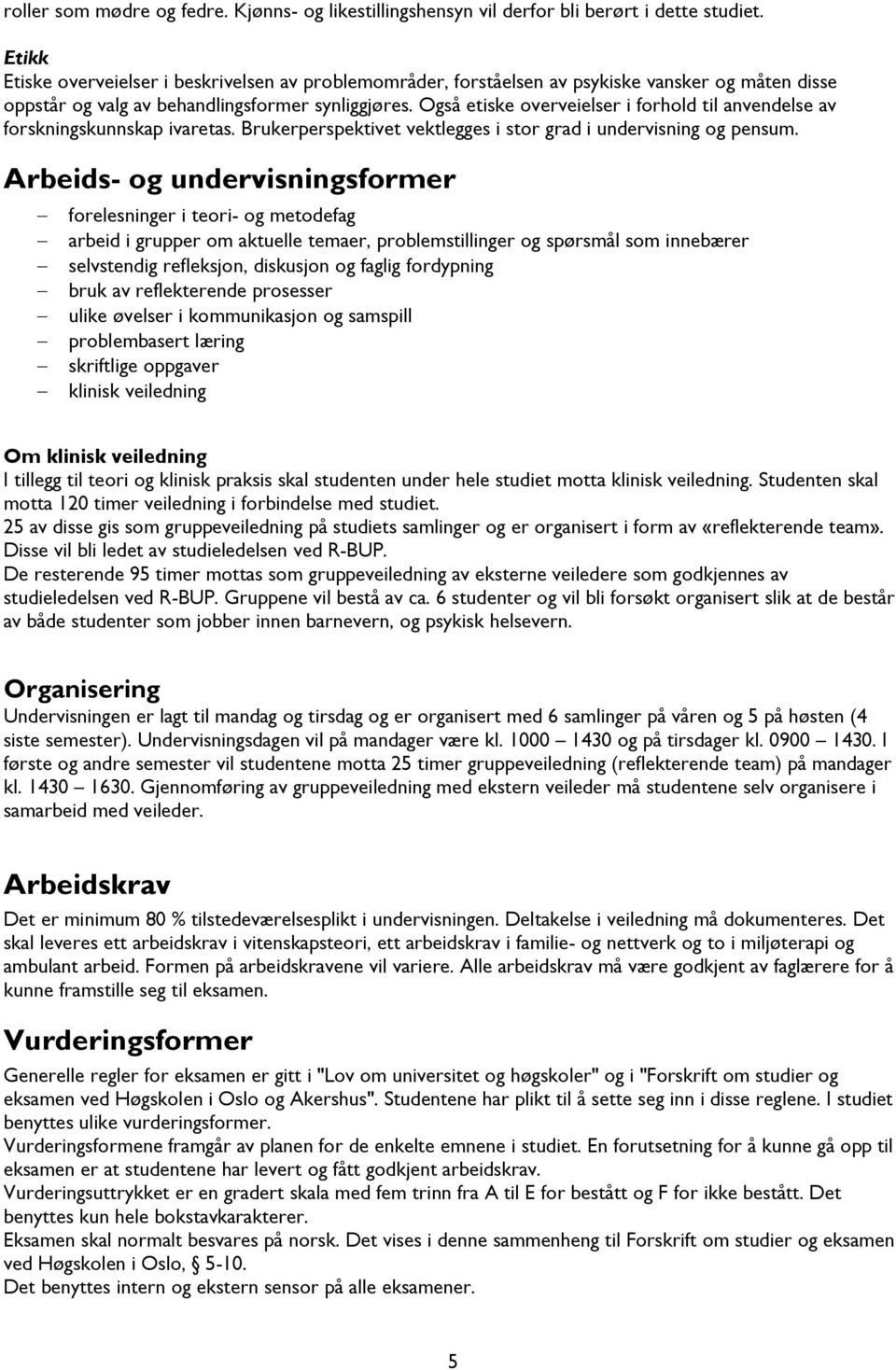 Også etiske overveielser i forhold til anvendelse av forskningskunnskap ivaretas. Brukerperspektivet vektlegges i stor grad i undervisning og pensum.