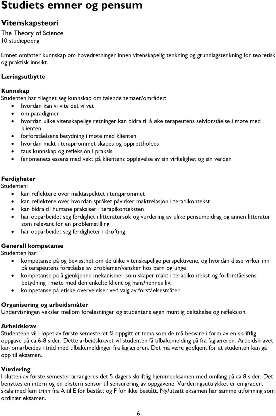 Læringsutbytte Kunnskap Studenten har tilegnet seg kunnskap om følende temaer/områder: hvordan kan vi vite det vi vet om paradigmer hvordan ulike vitenskapelige retninger kan bidra til å øke