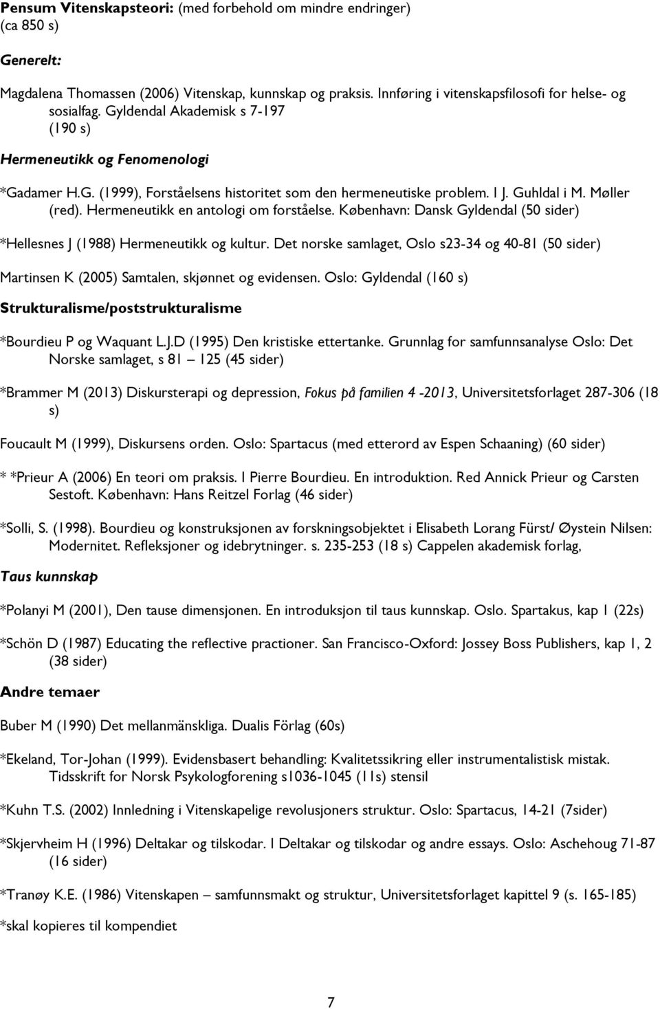 Hermeneutikk en antologi om forståelse. København: Dansk Gyldendal (50 sider) *Hellesnes J (1988) Hermeneutikk og kultur.