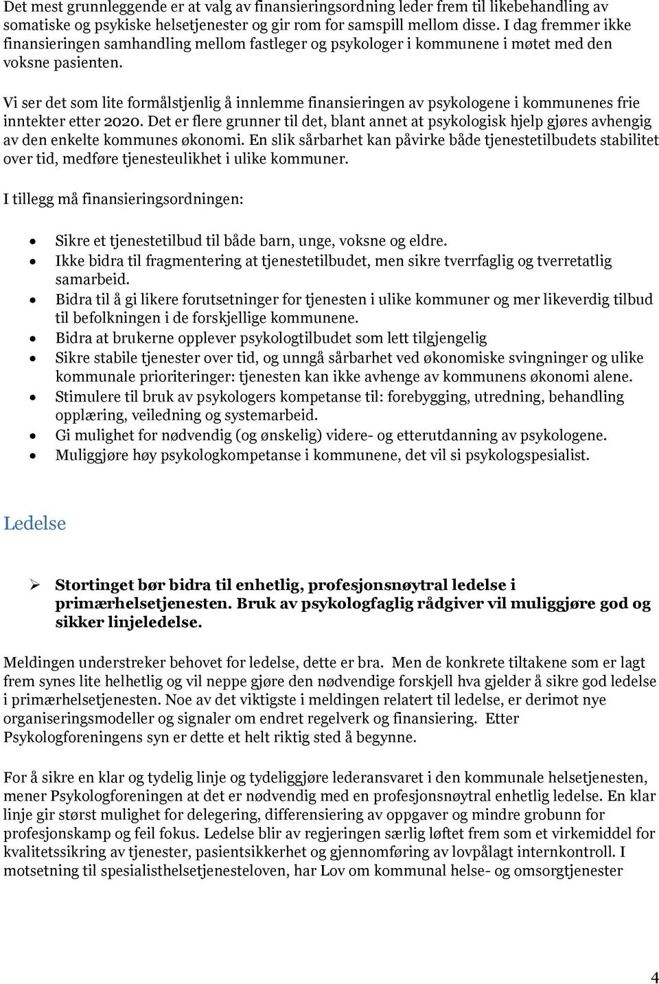 Vi ser det som lite formålstjenlig å innlemme finansieringen av psykologene i kommunenes frie inntekter etter 2020.