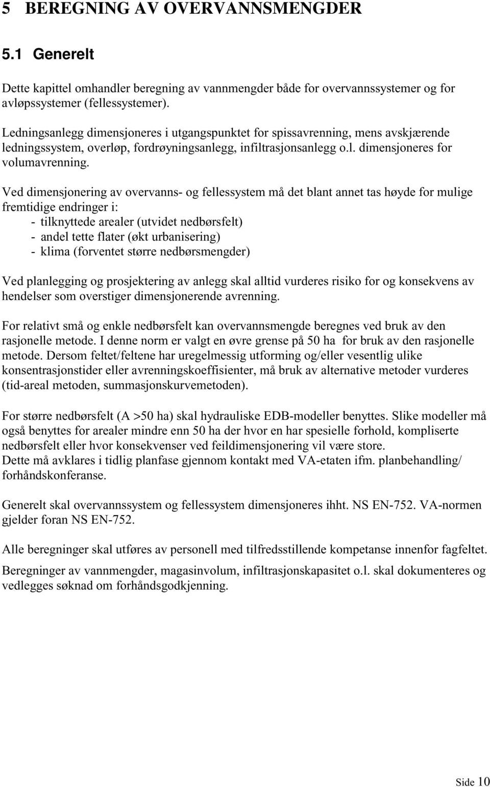 Ved dimensjonering av overvanns- og fellessystem må det blant annet tas høyde for mulige fremtidige endringer i: - tilknyttede arealer (utvidet nedbørsfelt) - andel tette flater (økt urbanisering) -