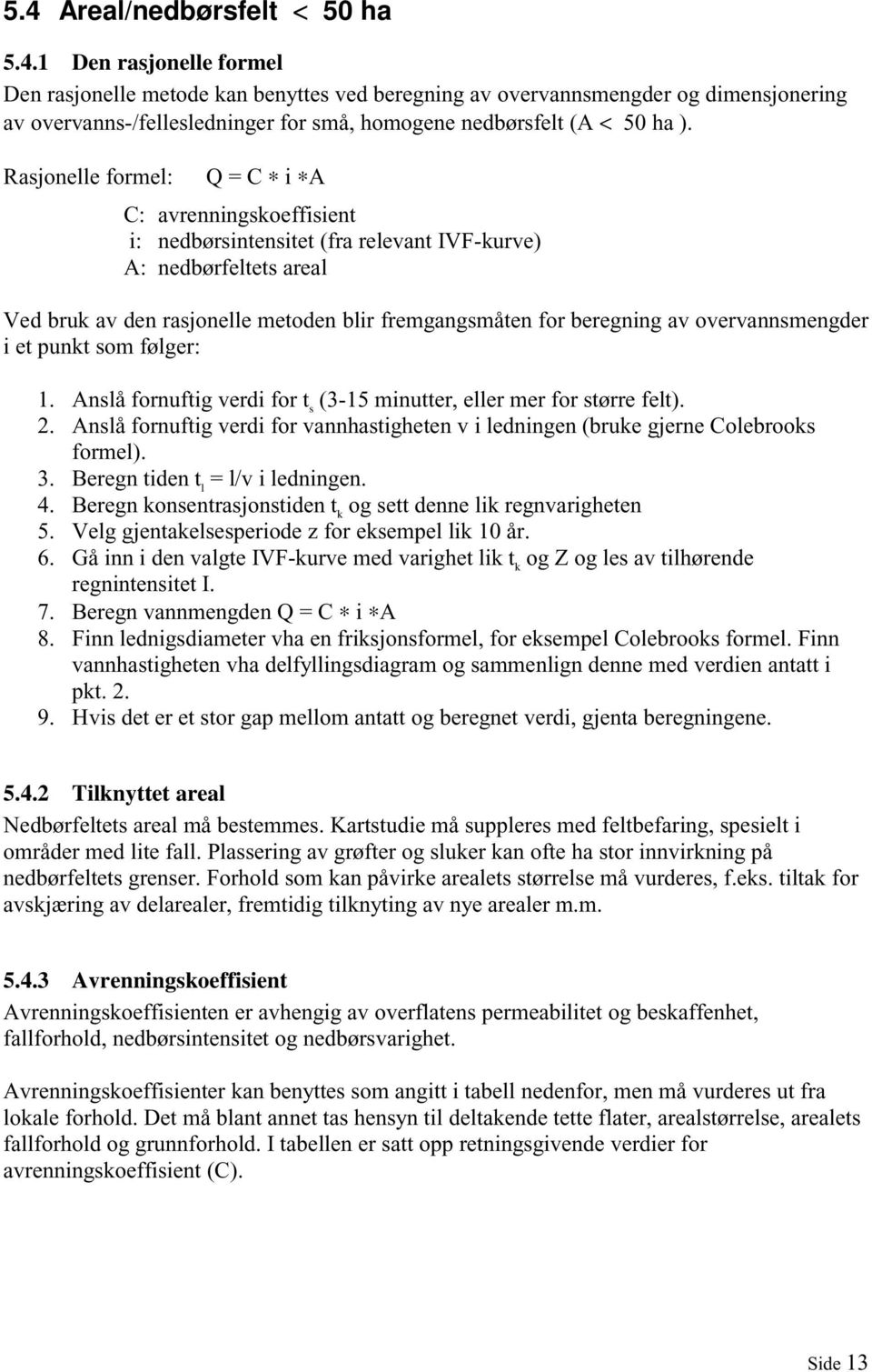 overvannsmengder i et punkt som følger: 1. Anslå fornuftig verdi for t s (3-15 minutter, eller mer for større felt). 2.