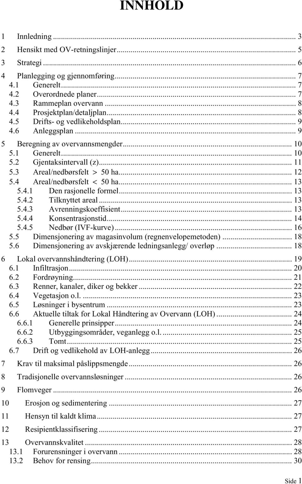 3 Areal/nedbørsfelt > 50 ha... 12 5.4 Areal/nedbørsfelt < 50 ha... 13 5.4.1 Den rasjonelle formel... 13 5.4.2 Tilknyttet areal... 13 5.4.3 Avrenningskoeffisient... 13 5.4.4 Konsentrasjonstid... 14 5.