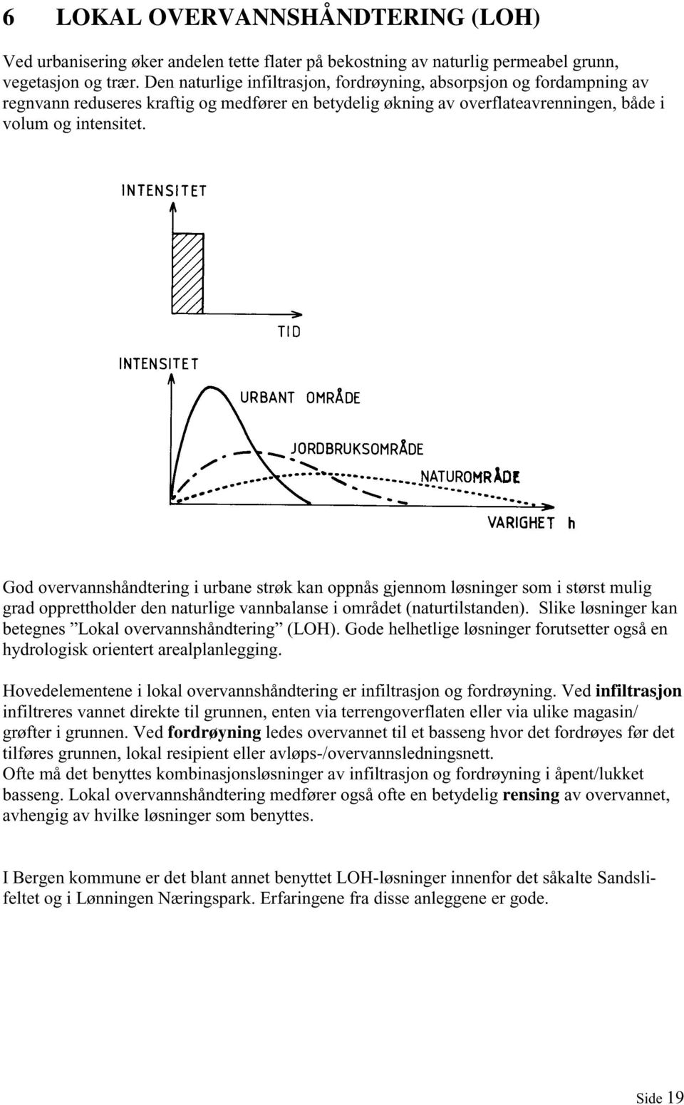 God overvannshåndtering i urbane strøk kan oppnås gjennom løsninger som i størst mulig grad opprettholder den naturlige vannbalanse i området (naturtilstanden).