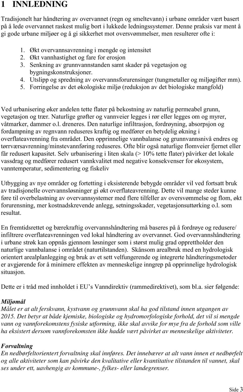 Økt vannhastighet og fare for erosjon 3. Senkning av grunnvannstanden samt skader på vegetasjon og bygningskonstruksjoner. 4.