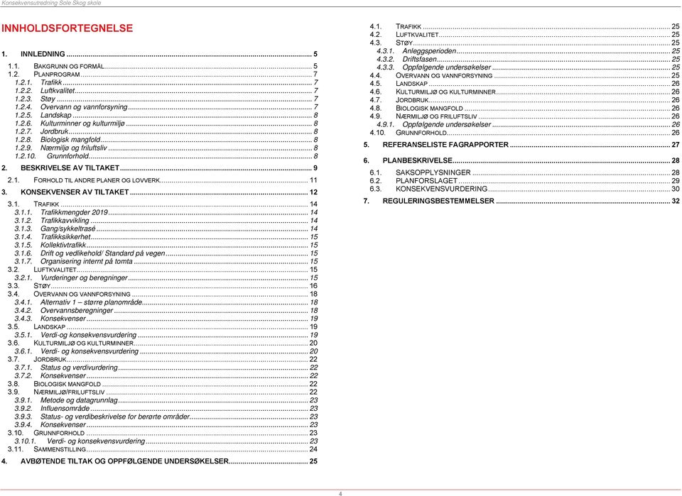 .. 11 3. KONSEKVENSER AV TILTAKET... 12 3.1. TRAFIKK... 14 3.1.1. Trafikkmengder 2019... 14 3.1.2. Trafikkavvikling... 14 3.1.3. Gang/sykkeltrasé... 14 3.1.4. Trafikksikkerhet... 15 3.1.5. Kollektivtrafikk.