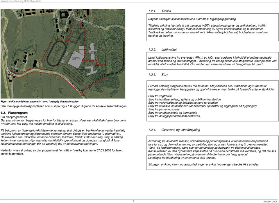 Trafikksikkerheten må vurderes spesielt mht. lekeareal/oppholdsareal, holdeplasser samt ved henting og levering. 1.2.