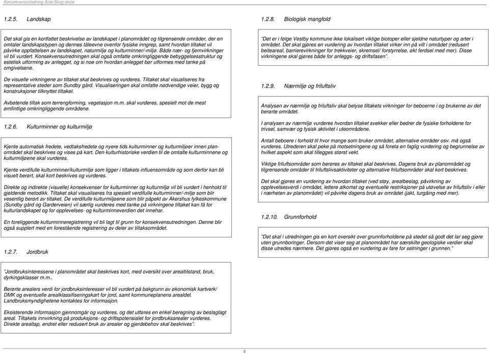 tiltaket vil påvirke oppfattelsen av landskapet, naturmiljø og kulturminner/-miljø. Både nær- og fjernvirkninger vil bli vurdert.