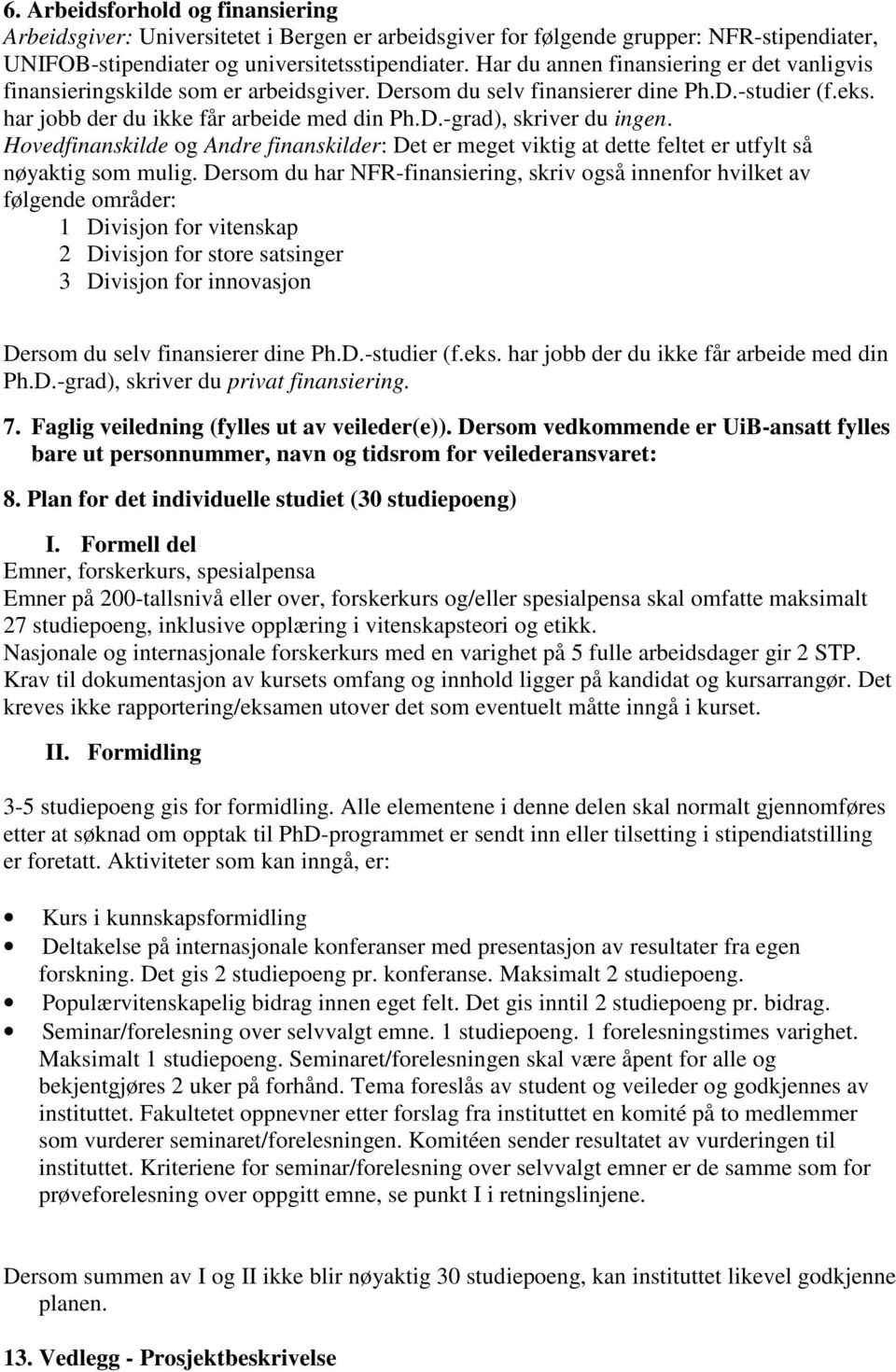 Hovedfinanskilde og Andre finanskilder: Det er meget viktig at dette feltet er utfylt så nøyaktig som mulig.