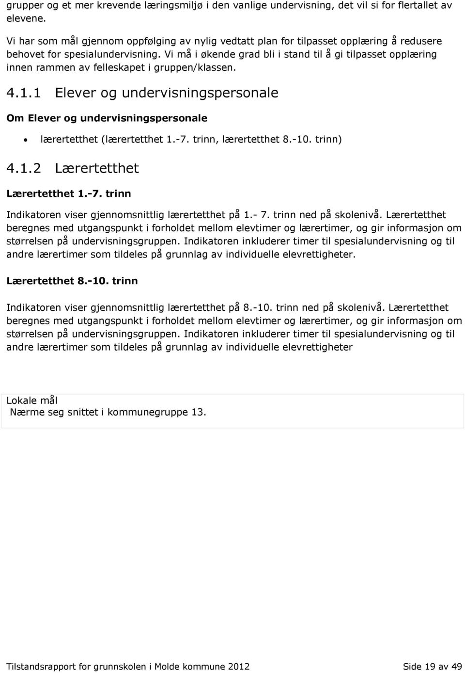 Vi må i økende grad bli i stand til å gi tilpasset opplæring innen rammen av felleskapet i gruppen/klassen. 4.1.