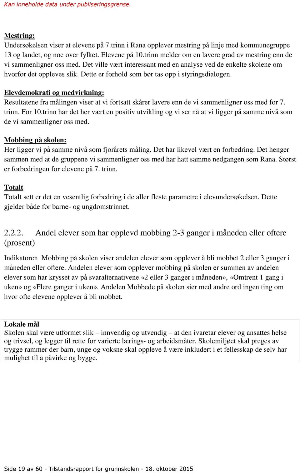 Dette er forhold som bør tas opp i styringsdialogen. Elevdemokrati og medvirkning: Resultatene fra målingen viser at vi fortsatt skårer lavere enn de vi sammenligner oss med for 7. trinn. For 10.