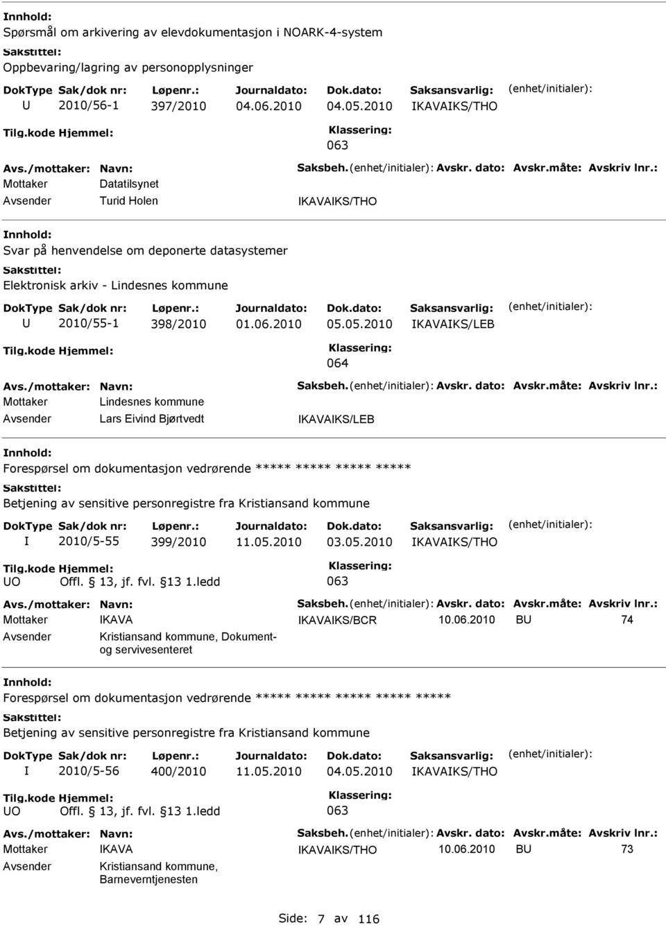 05.2010 KAVAKS/LEB 064 Lindesnes kommune Lars Eivind Bjørtvedt KAVAKS/LEB Forespørsel om dokumentasjon vedrørende ***** ***** ***** ***** 2010/5-55 399/2010 11.05.2010 03.05.2010 O KAVA KAVAKS/BCR 10.