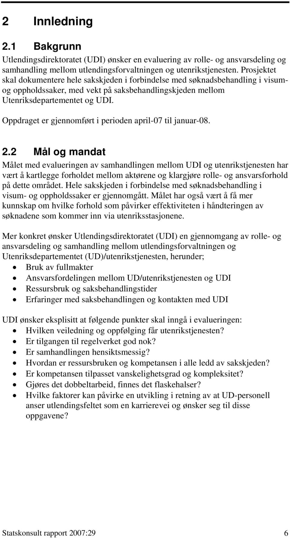 Oppdraget er gjennomført i perioden april-07 til januar-08. 2.